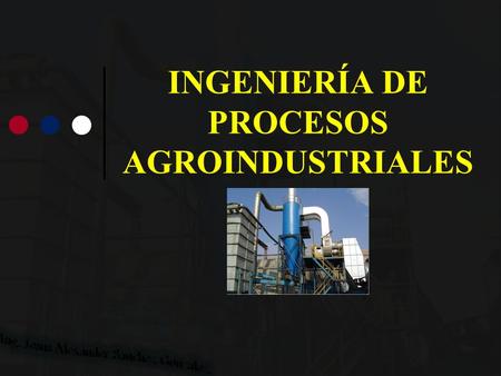 INGENIERÍA DE PROCESOS AGROINDUSTRIALES. Definición de la Ingeniería de los Procesos Agroindustriales Por analogía con otras ramas de la ingeniería, se.