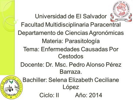 Universidad de El Salvador Facultad Multidisciplinaria Paracentral Departamento de Ciencias Agronómicas Materia: Parasitología Tema: Enfermedades Causadas.