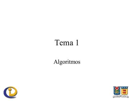 Tema 1 Algoritmos. IWI Tema 1 Algoritmos Algoritmos ¿Que es un algoritmo? –“Una lista de instrucciones donde se especifica una sucesión de operaciones.