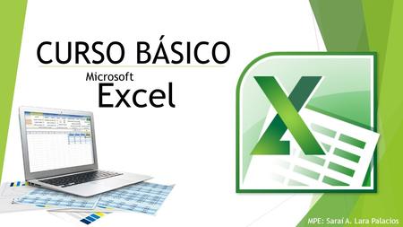 CURSO BÁSICO Microsoft Excel MPE: Saraí A. Lara Palacios.