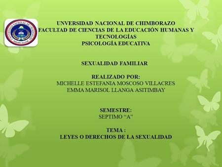 UNVERSIDAD NACIONAL DE CHIMBORAZO FACULTAD DE CIENCIAS DE LA EDUCACIÓN HUMANAS Y TECNOLOGÍAS PSICOLOGÍA EDUCATIVA SEXUALIDAD FAMILIAR REALIZADO POR: MICHELLE.