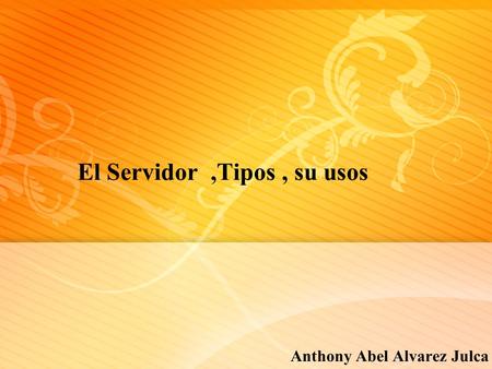 El Servidor,Tipos, su usos Anthony Abel Alvarez Julca.