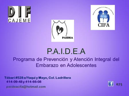 P.A.I.D.E.A Programa de Prevención y Atención Integral del Embarazo en Adolescentes Tébari #528 e/Yaqui y Mayo, Col. Ladrillera y