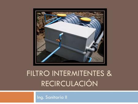 FILTRO INTERMITENTES & RECIRCULACIÓN Ing. Sanitaria II.