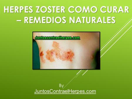 HERPES ZOSTER COMO CURAR – REMEDIOS NATURALES JuntosContraelHerpes.com By.