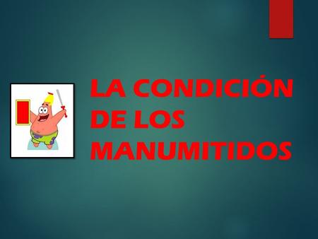 LA CONDICIÓN DE LOS MANUMITIDOS. La condición de los manumitidos difiere bajo dos conceptos, de la de los ingenuos La condición de los manumitidos difiere.