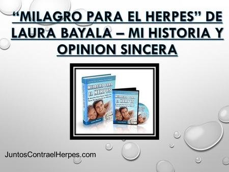 JuntosContraelHerpes.com. “MILAGRO PARA EL HERPES” DE LAURA BAYALA – MI HISTORIA Y OPINION SINCERA JuntosContraelHerpes.com Si usted tiene Herpes y esta.