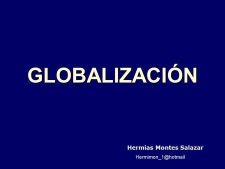 GLOBALIZACIÓN Hermias Montes Salazar