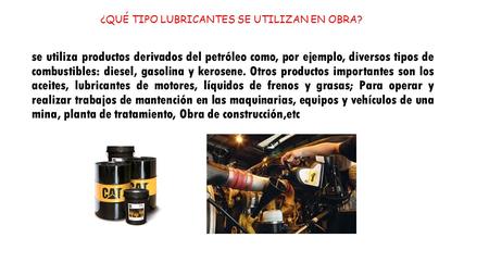 Se utiliza productos derivados del petróleo como, por ejemplo, diversos tipos de combustibles: diesel, gasolina y kerosene. Otros productos importantes.