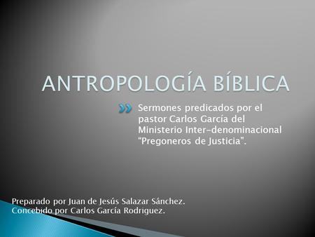 Sermones predicados por el pastor Carlos García del Ministerio Inter-denominacional “Pregoneros de Justicia”. Preparado por Juan de Jesús Salazar Sánchez.