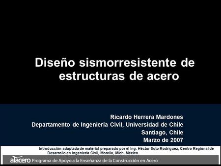 Diseño sismorresistente de estructuras de acero Ricardo Herrera Mardones Departamento de Ingeniería Civil, Universidad de Chile Santiago, Chile Marzo de.