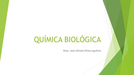 QUÍMICA BIOLÓGICA Bioq. José Alfredo Pintos Aguilera.