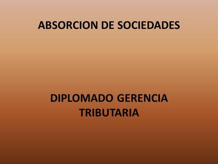 ABSORCION DE SOCIEDADES DIPLOMADO GERENCIA TRIBUTARIA.