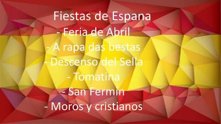 Fiestas de Espana - Feria de Abril - A rapa das bestas - Descenso del Sella - Tomatina - San Fermin - Moros y cristianos.