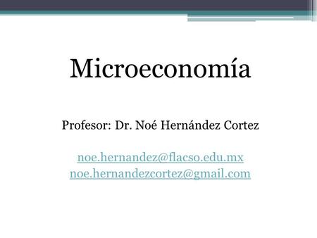Microeconomía Profesor: Dr. Noé Hernández Cortez
