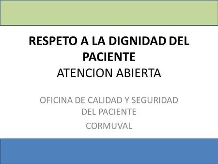 RESPETO A LA DIGNIDAD DEL PACIENTE ATENCION ABIERTA OFICINA DE CALIDAD Y SEGURIDAD DEL PACIENTE CORMUVAL.