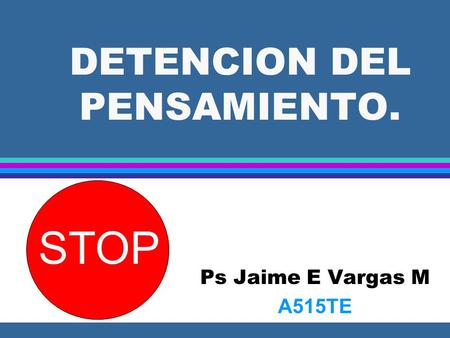 DETENCION DEL PENSAMIENTO. Ps Jaime E Vargas M A515TE STOP.