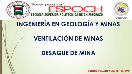 INGENIERÍA EN GEOLOGÍA Y MINAS VENTILACIÓN DE MINAS DESAGÜE DE MINA FREDDY RONALD ANKUASH CHUMPI.