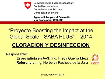 “Proyecto Boosting the Impact at the Global Scale - SABA PLUS” – 2014 CLORACION Y DESINFECCION Responsable: Especialista en AyS: Ing. Fredy Guerra Meza.