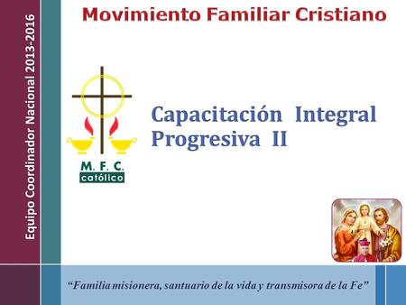 “Familia misionera, santuario de la vida y transmisora de la Fe” Equipo Coordinador Nacional