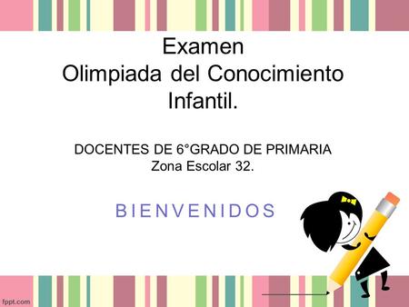 Examen Olimpiada del Conocimiento Infantil. DOCENTES DE 6°GRADO DE PRIMARIA Zona Escolar 32. BIENVENIDOS.