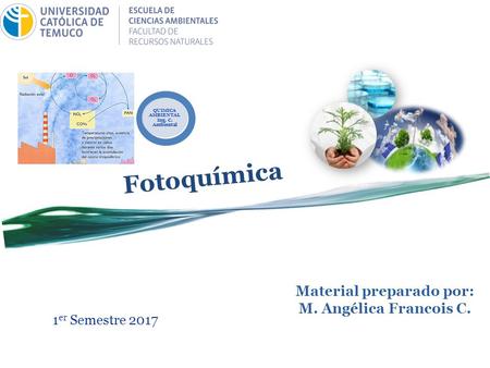 Fotoquímica Material preparado por: M. Angélica Francois C. 1 er Semestre 2017.