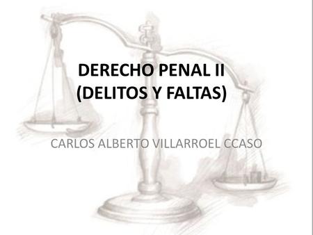 DERECHO PENAL II (DELITOS Y FALTAS) CARLOS ALBERTO VILLARROEL CCASO.