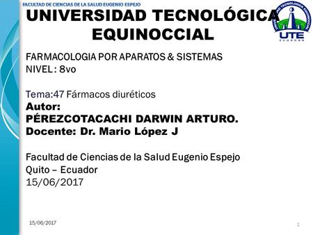 15/06/ FARMACOLOGIA POR APARATOS & SISTEMAS NIVEL : 8vo Tema:47 Fármacos diuréticos Autor: PÉREZCOTACACHI DARWIN ARTURO. Docente: Dr. Mario López.