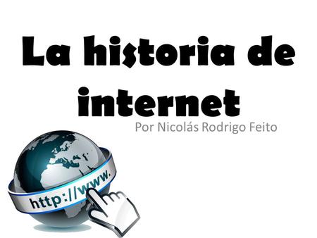 La historia de internet Por Nicolás Rodrigo Feito.