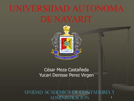 1 César Meza Castañeda Yucari Denisse Perez Virgen UNIVERSIDAD AUTONOMA DE NAYARIT Unidad Académica de Contaduría y Administración.