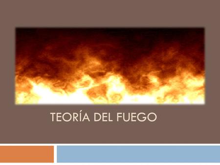 TEORÍA DEL FUEGO. El fuego es el calor y la luz producidos por la combustión. El fuego nace a partir de una reacción química de oxidación y supone la.
