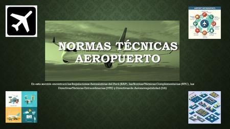 NORMAS TÉCNICAS AEROPUERTO En esta sección encontrará las Regulaciones Aeronáuticas del Perú (RAP), las Normas Técnicas Complementarias (NTC), las Directivas.