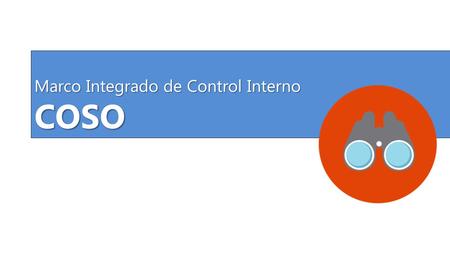 Marco Integrado de Control Interno COSO. Auditoría Administrativa – H. Ricardo Flórez González - UnisabanetaContenido Visión del Proyecto COSO 2013 Marco.