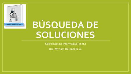 BÚSQUEDA DE SOLUCIONES Soluciones no Informadas (cont.) Dra. Myriam Hernández A.