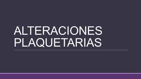 ALTERACIONES PLAQUETARIAS. Disminución del número de plaquetas por debajo de aproximadamente plaquetas/mm plaquetas/mm3 > facilitan el.