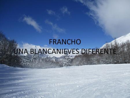 FRANCHO UNA BLANCANIEVES DIFERENTE Érase una vez en un lugar no tan lejano, llamado Zaragoza, vivía una madre y su guapísimo hijo “Francho”.
