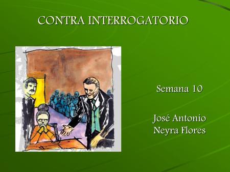 CONTRA INTERROGATORIO Semana 10 José Antonio Neyra Flores.