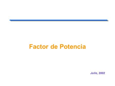 Factor de Potencia Julio, Factor de potencia (1/2) El factor de potencia se define como el cociente de la relación de la potencia activa entre la.