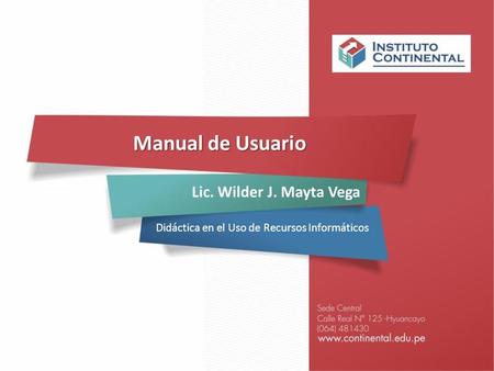 Didáctica en el Uso de Recursos Informáticos Lic. Wilder J. Mayta Vega Manual de Usuario.