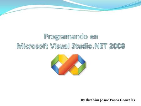 By Ibrahim Josue Pasos González. Para programar en Microsoft Visual Studio 2008 es muy sencillo, primero abrimos nuestro Visual Studio y hacemos click.