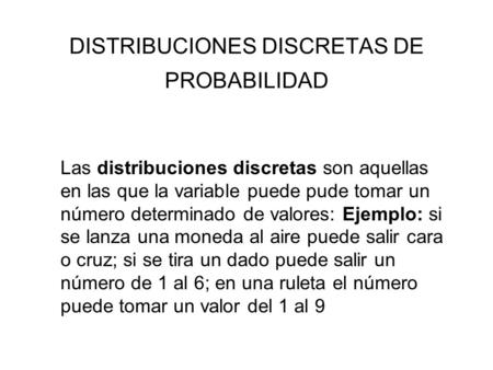 DISTRIBUCIONES DISCRETAS DE PROBABILIDAD Distribuciones discretas: Bernouilli, binomial, Poisson y multivariante. Las distribuciones discretas son aquellas.