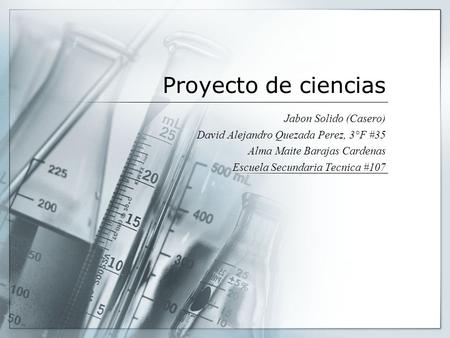 Proyecto de ciencias Jabon Solido (Casero) David Alejandro Quezada Perez, 3°F #35 Alma Maite Barajas Cardenas Escuela Secundaria Tecnica #107.