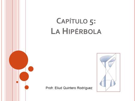 C APÍTULO 5: L A H IPÉRBOLA Profr. Eliud Quintero Rodríguez.