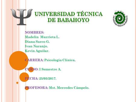 NOMBRES: Madelin Murrieta L. Diana Sarco G. Ivan Naranjo. Kevin Aguilar. CARRERA: Psicología Clínica. CURSO: I Semestre A. FECHA: 25/05/2017. PROFESORA: