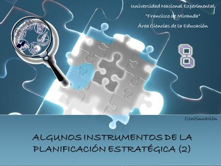 Universidad Nacional Experimental “Francisco de Miranda” Área Ciencias de la Educación ALGUNOS INSTRUMENTOS DE LA PLANIFICACIÓN ESTRATÉGICA (2) Continuación.