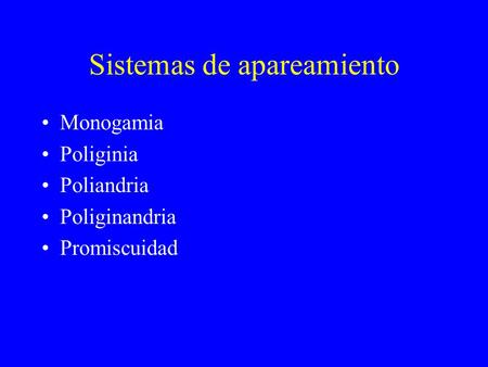 Sistemas de apareamiento Monogamia Poliginia Poliandria Poliginandria Promiscuidad.