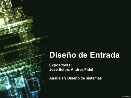 Diseño de Entrada Expositores: Jose Beltre, Andres Fidel Analisis y Diseño de Sistemas.