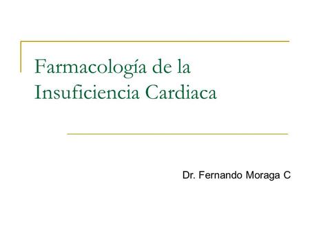 Farmacología de la Insuficiencia Cardiaca Dr. Fernando Moraga C.