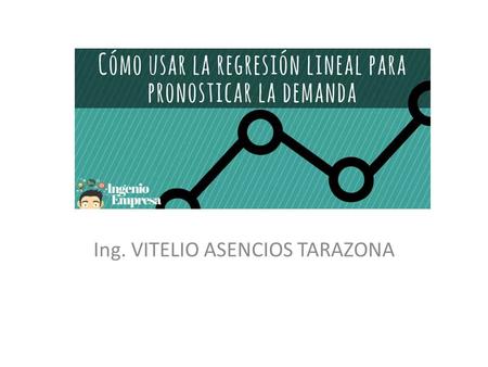 Ing. VITELIO ASENCIOS TARAZONA. Dentro de los modelos causales o asociativos encontramos el análisis de regresión o regresión lineal, que es un método.