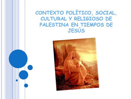 CONTEXTO POLÍTICO, SOCIAL, CULTURAL Y RELIGIOSO DE PALESTINA EN TIEMPOS DE JESÚS.